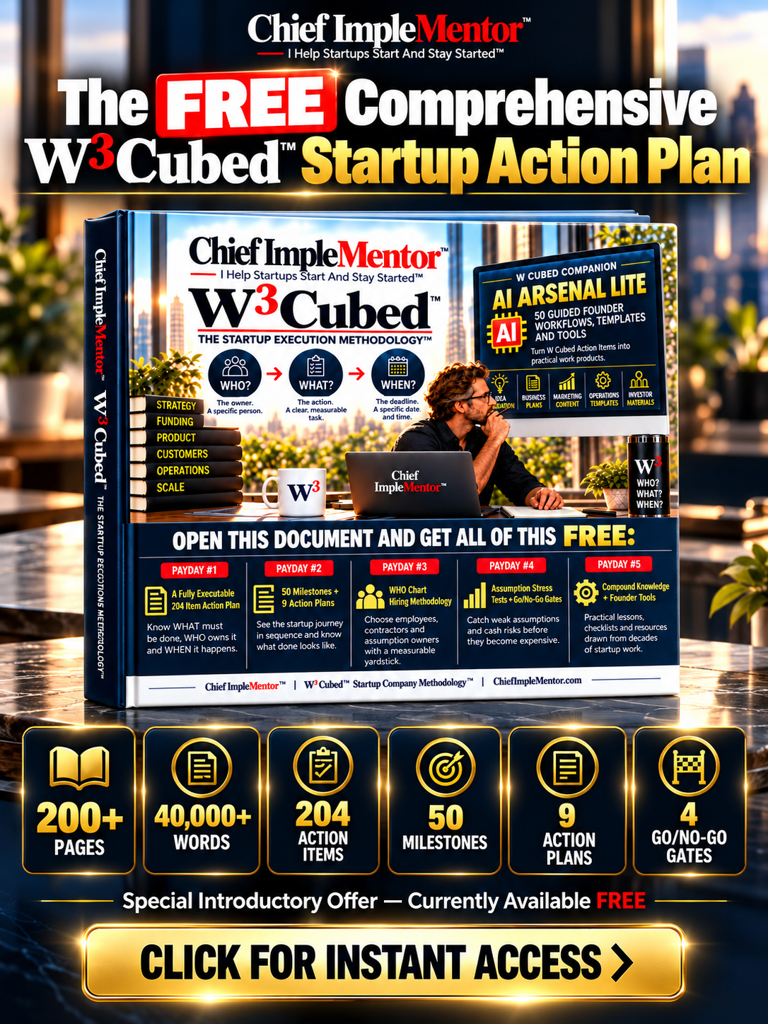 FREE W³ Cubed™ Startup Action Plan. 200+ pages, 40,000+ words, 204 Action Items, 50 Milestones, nine Action Plans and four Go/No-Go Gates. Click for instant access.